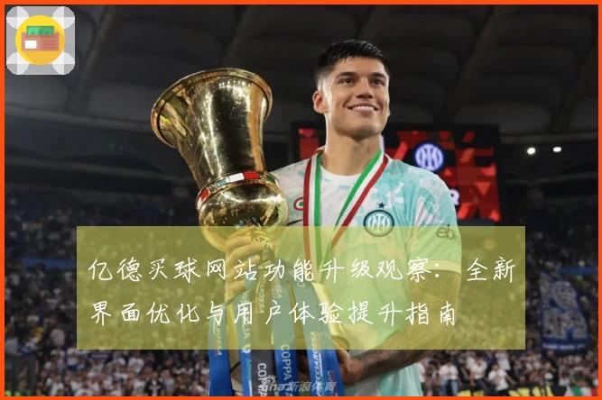 亿德买球网站功能升级观察：全新界面优化与用户体验提升指南
