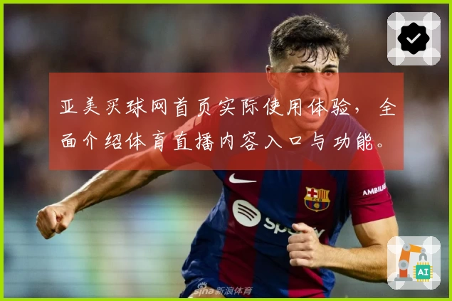 亚美买球网首页实际使用体验，全面介绍体育直播内容入口与功能。