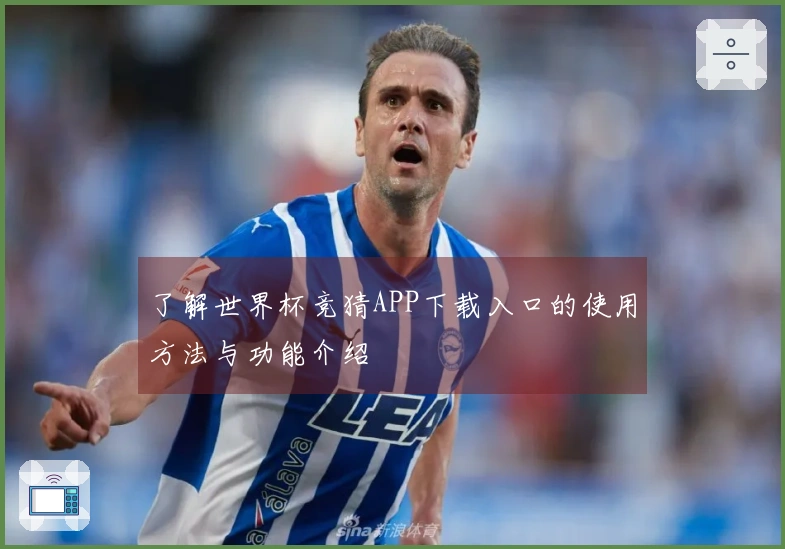 了解世界杯竞猜APP下载入口的使用方法与功能介绍