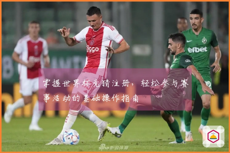 掌握世界杯竞猜注册，轻松参与赛事活动的基础操作指南
