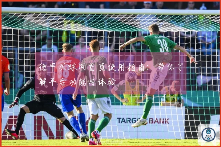 德甲买球网首页使用指南：带你了解平台功能与体验
